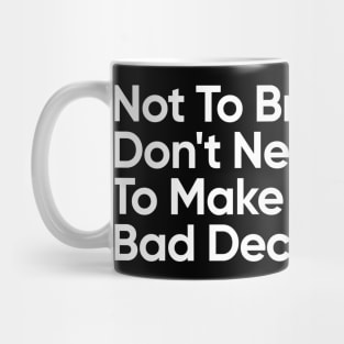 Not To Brag But I Don't Need Alcohol To Make Really Bad Decisions. Mug